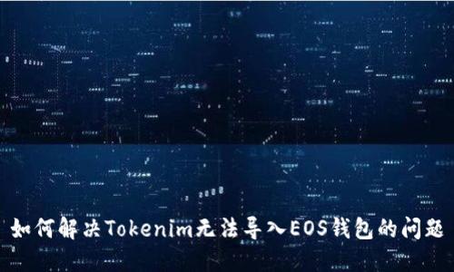 如何解决Tokenim无法导入EOS钱包的问题