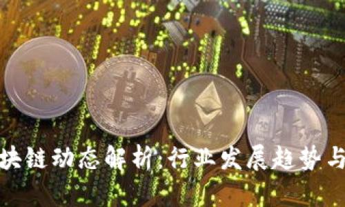 : 最新区块链动态解析：行业发展趋势与关键技术