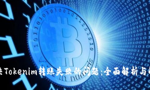 如何解决Tokenim转账失败的问题：全面解析与解决方案
