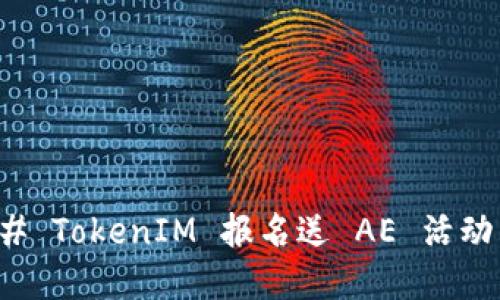 ### TokenIM 报名送 AE 活动详解