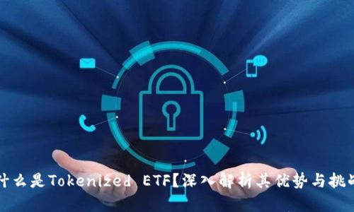 什么是Tokenized ETF？深入解析其优势与挑战