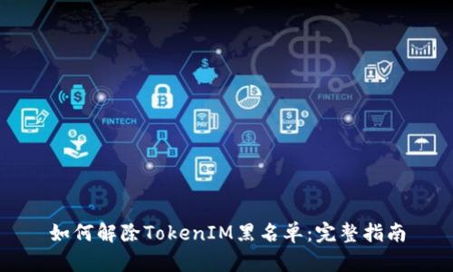 如何解除TokenIM黑名单：完整指南